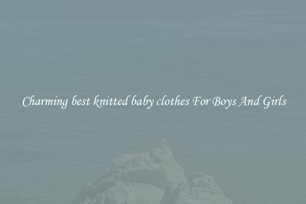 Charming best knitted baby clothes For Boys And Girls