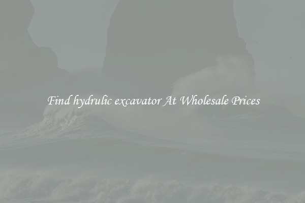 Find hydrulic excavator At Wholesale Prices