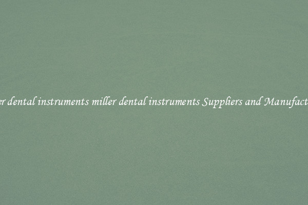 miller dental instruments miller dental instruments Suppliers and Manufacturers