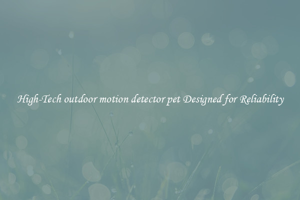 High-Tech outdoor motion detector pet Designed for Reliability