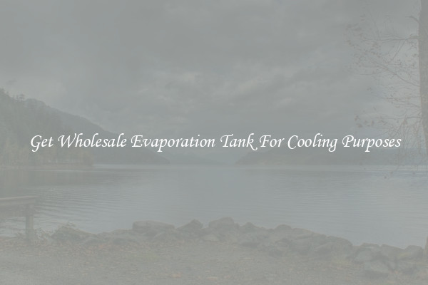 Get Wholesale Evaporation Tank For Cooling Purposes