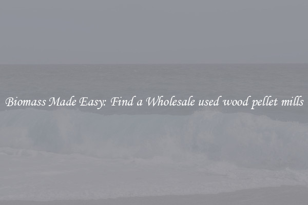  Biomass Made Easy: Find a Wholesale used wood pellet mills 
