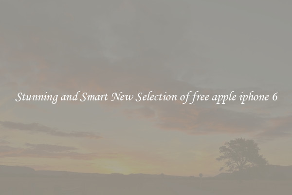 Stunning and Smart New Selection of free apple iphone 6