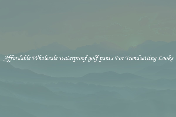 Affordable Wholesale waterproof golf pants For Trendsetting Looks