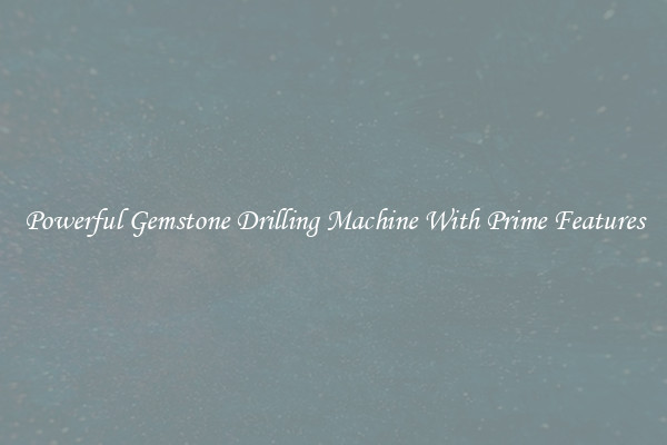 Powerful Gemstone Drilling Machine With Prime Features