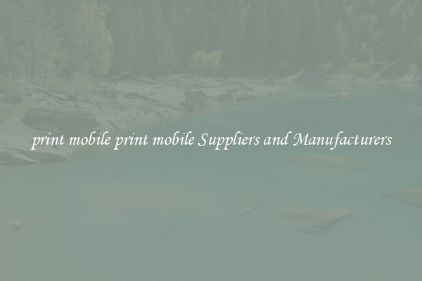 print mobile print mobile Suppliers and Manufacturers