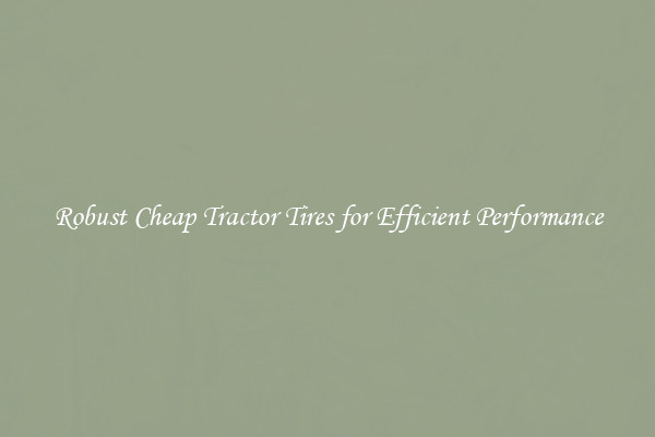 Robust Cheap Tractor Tires for Efficient Performance