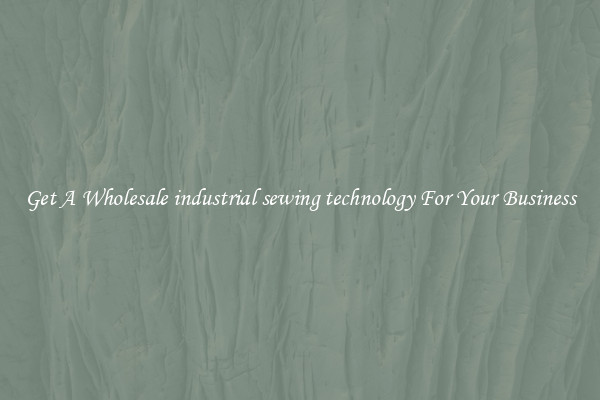 Get A Wholesale industrial sewing technology For Your Business