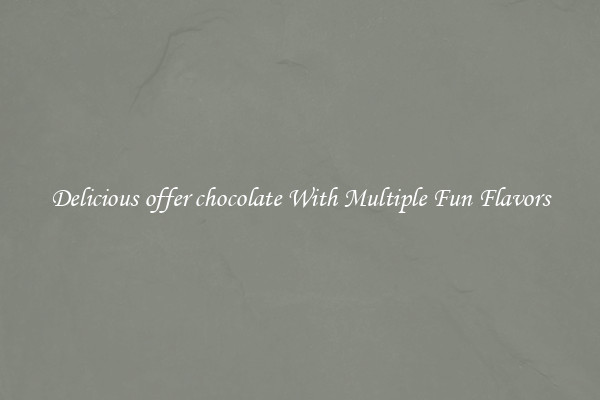 Delicious offer chocolate With Multiple Fun Flavors