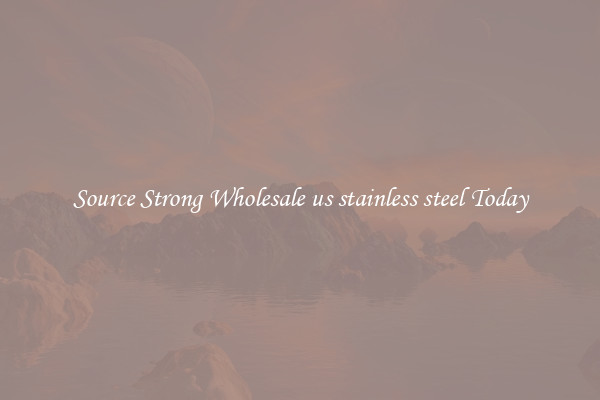 Source Strong Wholesale us stainless steel Today