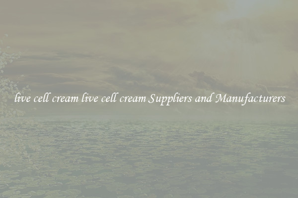 live cell cream live cell cream Suppliers and Manufacturers