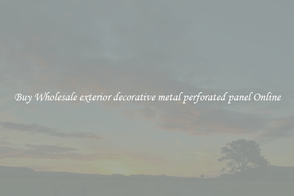 Buy Wholesale exterior decorative metal perforated panel Online