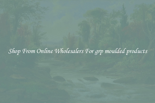 Shop From Online Wholesalers For grp moulded products