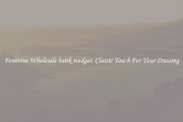 Feminine Wholesale batik wedges: Classic Touch For Your Dressing