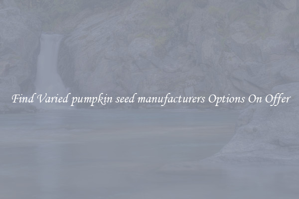 Find Varied pumpkin seed manufacturers Options On Offer