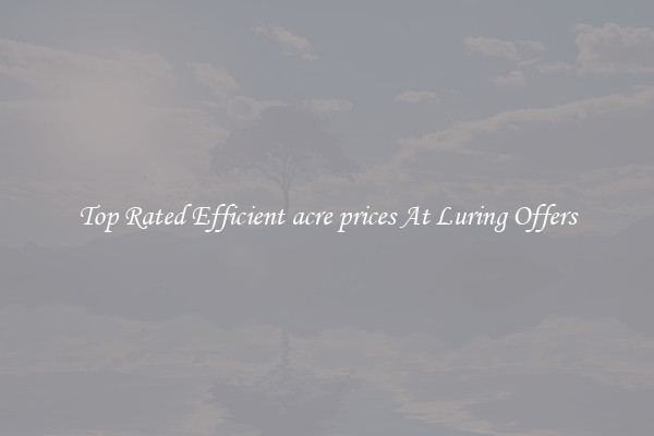 Top Rated Efficient acre prices At Luring Offers