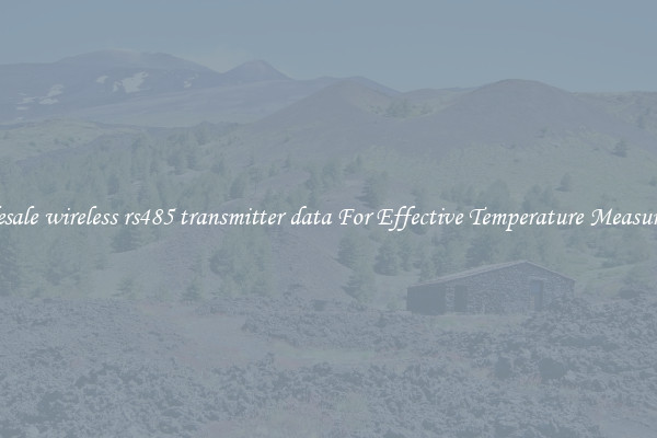 Wholesale wireless rs485 transmitter data For Effective Temperature Measurement