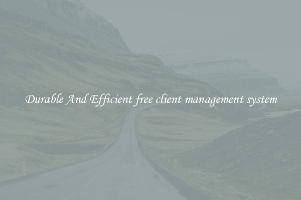 Durable And Efficient free client management system