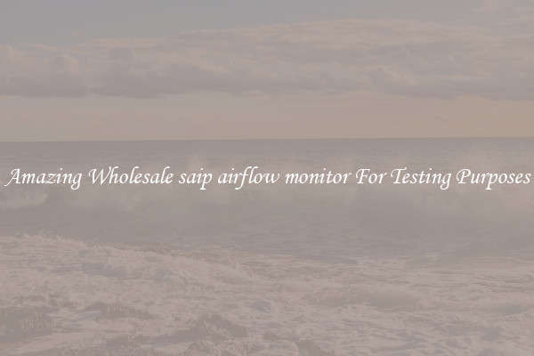 Amazing Wholesale saip airflow monitor For Testing Purposes