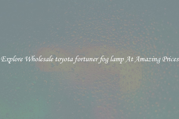 Explore Wholesale toyota fortuner fog lamp At Amazing Prices