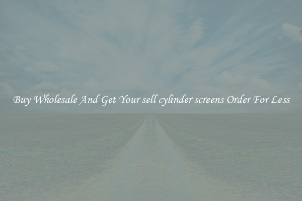 Buy Wholesale And Get Your sell cylinder screens Order For Less