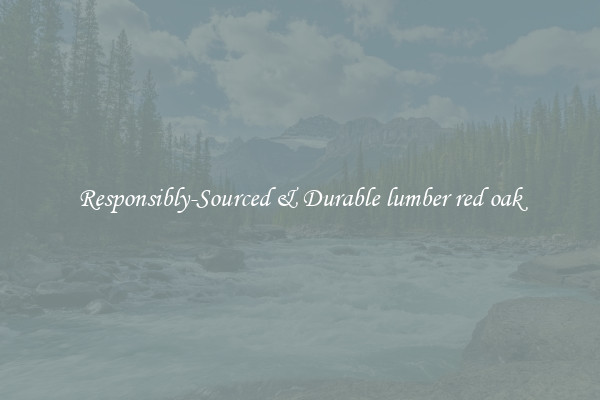 Responsibly-Sourced & Durable lumber red oak