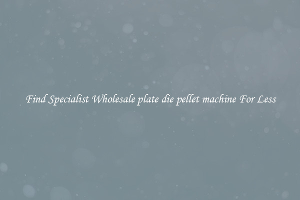  Find Specialist Wholesale plate die pellet machine For Less 