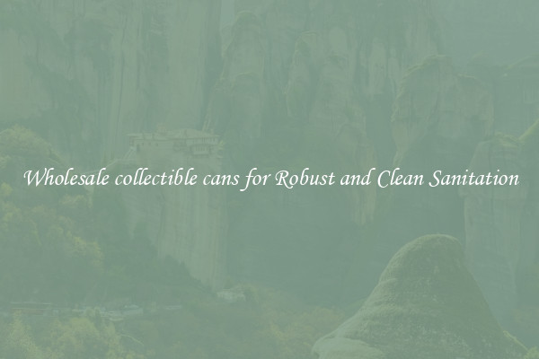 Wholesale collectible cans for Robust and Clean Sanitation