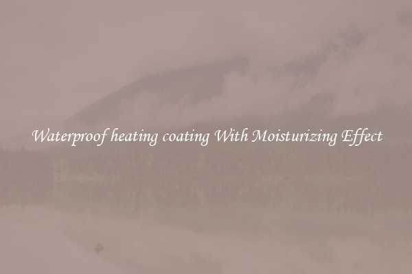 Waterproof heating coating With Moisturizing Effect