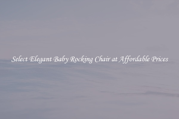 Select Elegant Baby Rocking Chair at Affordable Prices