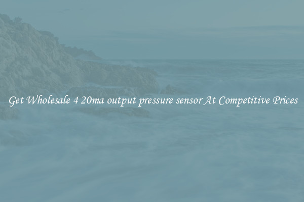 Get Wholesale 4 20ma output pressure sensor At Competitive Prices