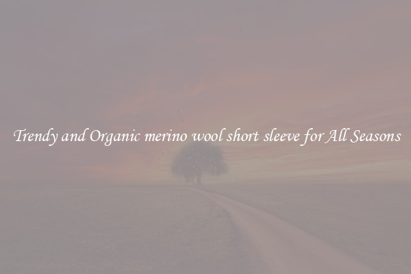 Trendy and Organic merino wool short sleeve for All Seasons