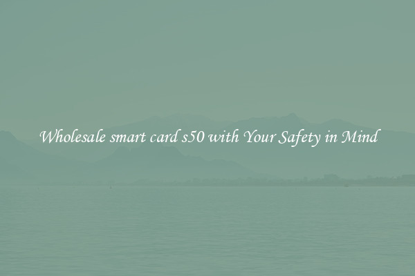 Wholesale smart card s50 with Your Safety in Mind