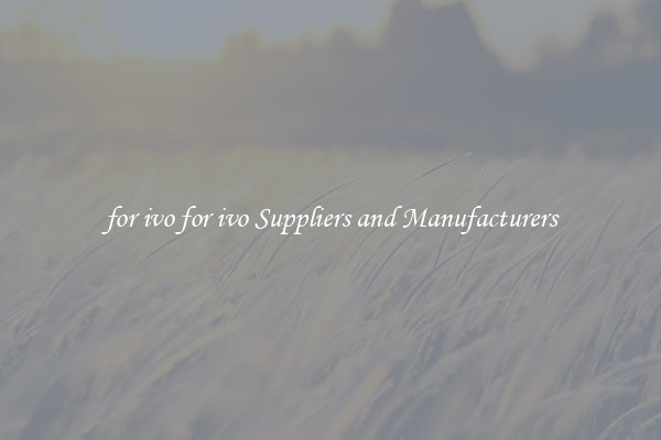 for ivo for ivo Suppliers and Manufacturers