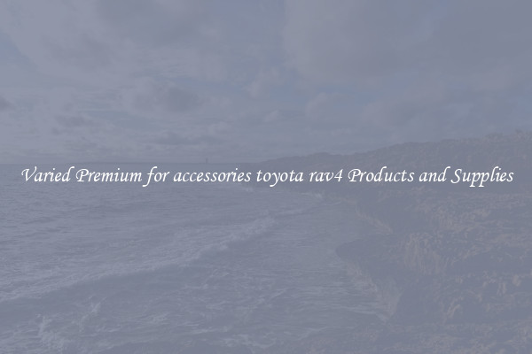 Varied Premium for accessories toyota rav4 Products and Supplies