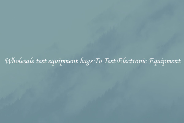 Wholesale test equipment bags To Test Electronic Equipment