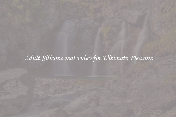 Adult Silicone real video for Ultimate Pleasure