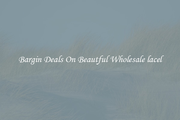 Bargin Deals On Beautful Wholesale lacel