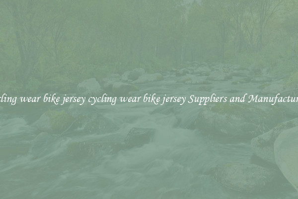 cycling wear bike jersey cycling wear bike jersey Suppliers and Manufacturers
