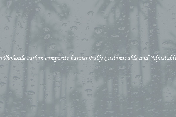 Wholesale carbon composite banner Fully Customizable and Adjustable