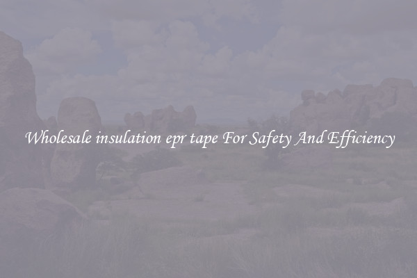 Wholesale insulation epr tape For Safety And Efficiency