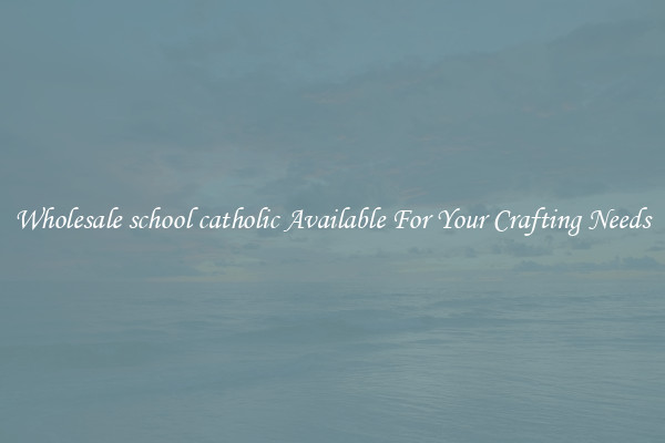 Wholesale school catholic Available For Your Crafting Needs