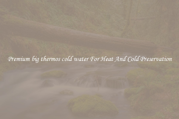Premium big thermos cold water For Heat And Cold Preservation