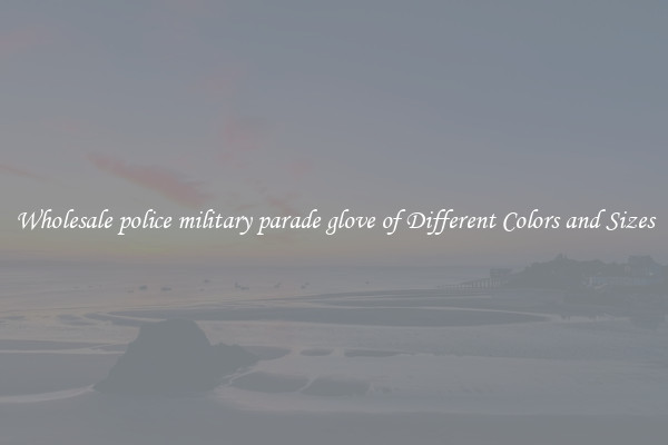 Wholesale police military parade glove of Different Colors and Sizes