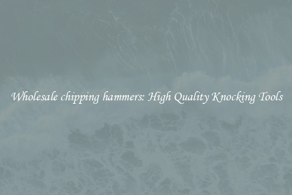 Wholesale chipping hammers: High Quality Knocking Tools
