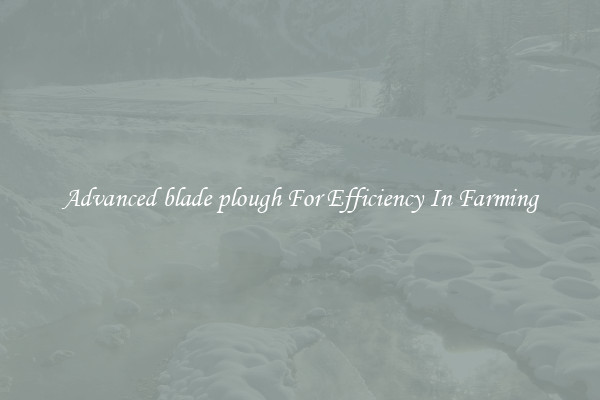 Advanced blade plough For Efficiency In Farming