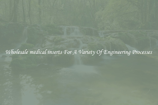 Wholesale medical inserts For A Variety Of Engineering Processes 