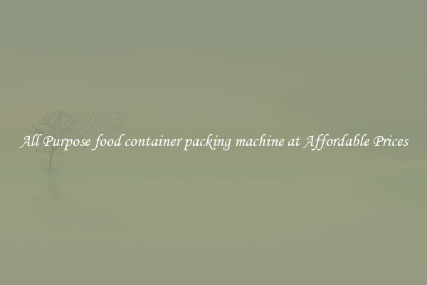 All Purpose food container packing machine at Affordable Prices