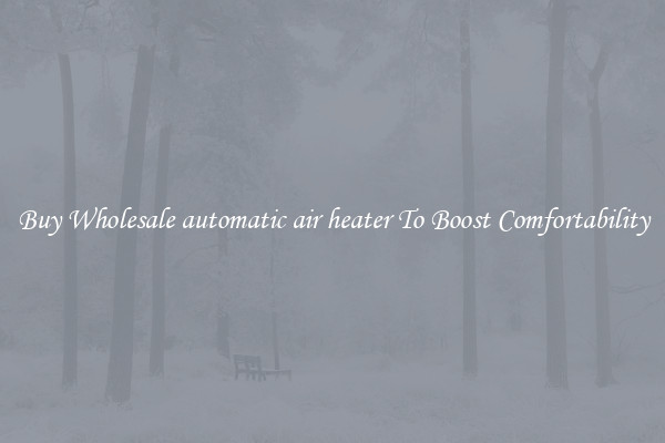 Buy Wholesale automatic air heater To Boost Comfortability