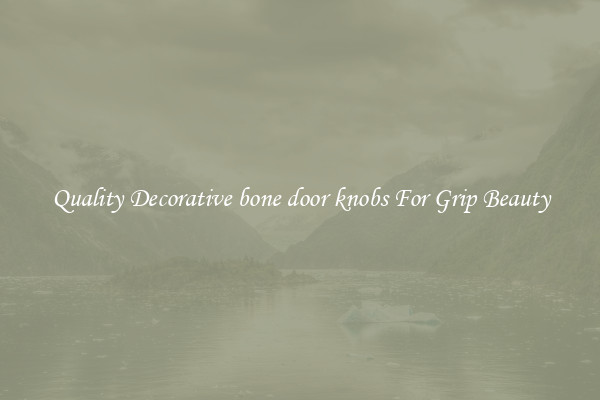 Quality Decorative bone door knobs For Grip Beauty
